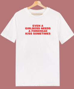 Girlboss Needs A Forehead Kiss T Shirt Style