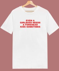 Girlboss Needs A Forehead Kiss T Shirt Style