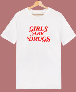 Girls Are Drugs T Shirt Style 1
