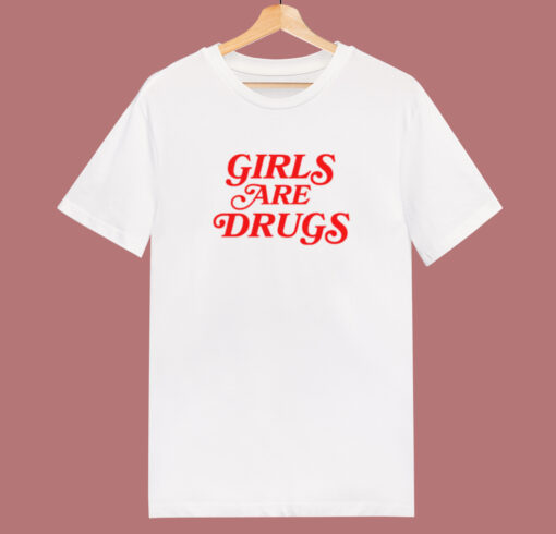 Girls Are Drugs T Shirt Style