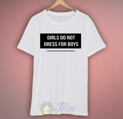 Girls Do Not Dress For Boys T Shirt