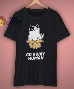 Go Away Human Cat T Shirt Go Away Human Cat T Shirt