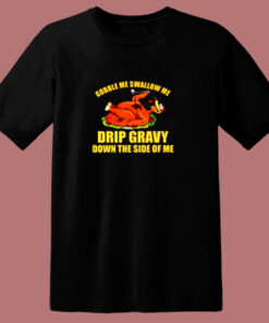 Gobble Me Swallow Me Drip Gravy Funny Thanksgiving Turkey 80s T Shirt Gobble Me Swallow Me Drip Gravy Funny Thanksgiving Turkey 80s T Shirt