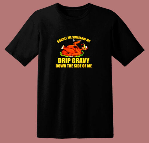 Gobble Me Swallow Me Drip Gravy Funny Thanksgiving Turkey 80s T Shirt