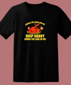 Gobble Me Swallow Me Drip Gravy Funny Thanksgiving Turkey 80s T Shirt