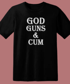 God Guns And Cum T Shirt Style