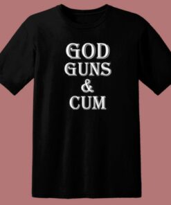 God Guns And Cum T Shirt Style