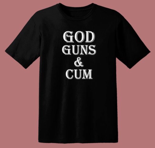 God Guns And Cum T Shirt Style