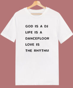 God Is A DJ Life Is A Dancefloor T Shirt Style