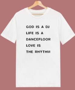 God Is A DJ Life Is A Dancefloor T Shirt Style