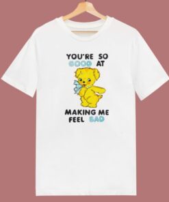Good At Making Me Feel Bad T Shirt Style