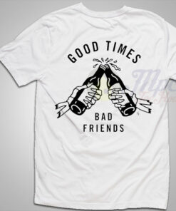 Good Times Bad Friends T Shirt Gift For Bestfriend