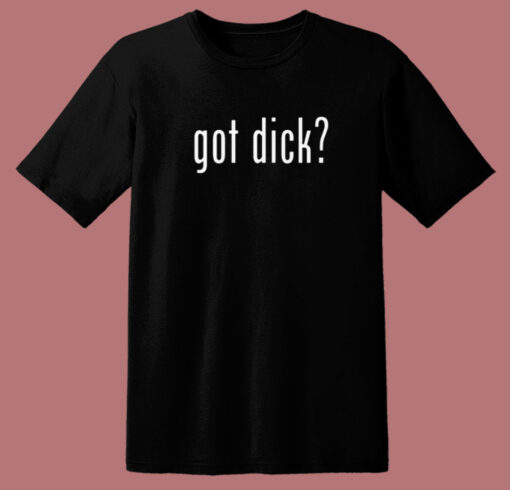 Got Dick T Shirt Style