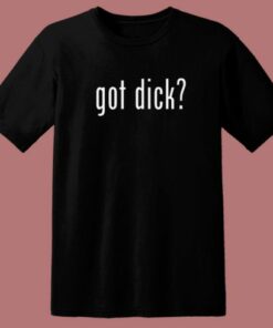 Got Dick T Shirt Style