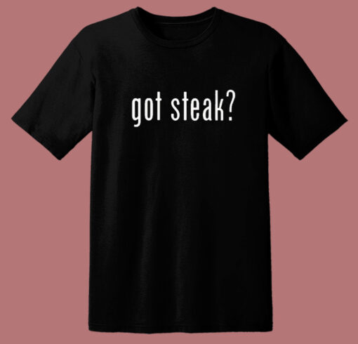 Got Steak Funny T Shirt Style