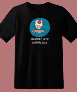 Grandma Is In The Hospital Again T Shirt Style