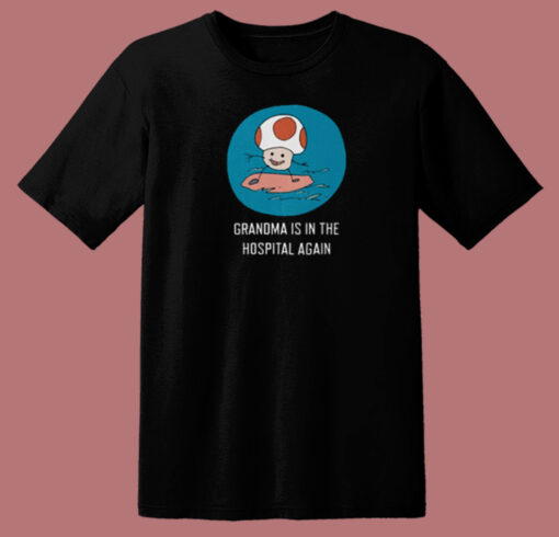 Grandma Is In The Hospital Again T Shirt Style