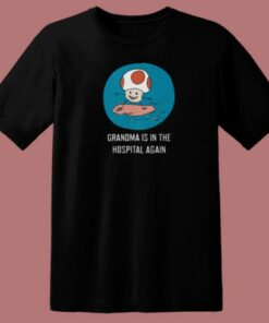 Grandma Is In The Hospital Again T Shirt Style
