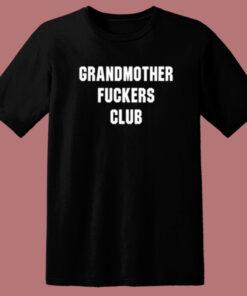 Grandmothers Fuckers Club T Shirt Style