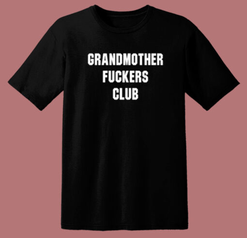 Grandmothers Fuckers Club T Shirt Style