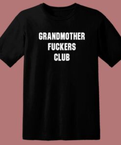 Grandmothers Fuckers Club T Shirt Style