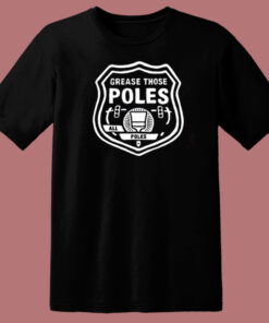 Grease Those Poles All The Poles T Shirt Style