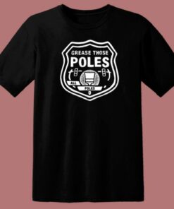 Grease Those Poles All The Poles T Shirt Style