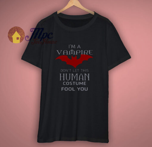 Halloween IM A VAMPIRE DONT LET THIS HUMAN COSTUME FOOL YOU T Shirt