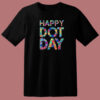 Happy Dot Day 2023 T Shirt Style