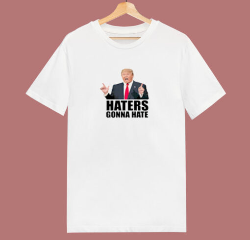 Haters Gonna Hate Donald Trump 80s T Shirt