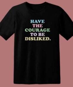 Have The Courage To Be Disliked T Shirt Style 1 Have The Courage To Be Disliked T Shirt Style 2