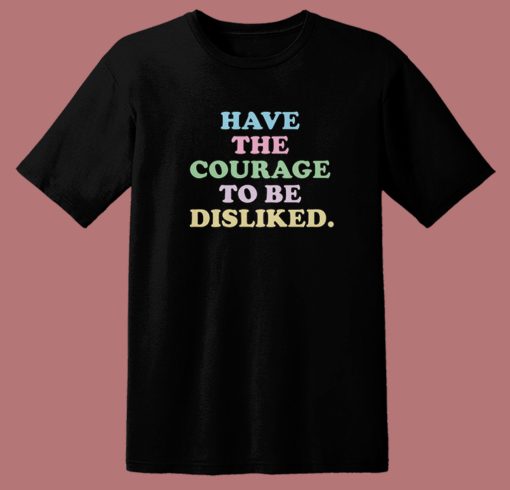 Have The Courage To Be Disliked T Shirt Style