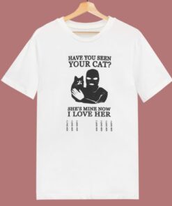 Have You Seen Your Cat T Shirt Style