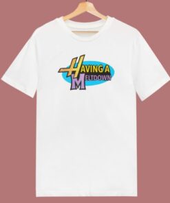 Having A Meltdown T Shirt Style