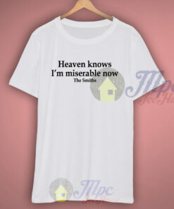 Heaven Knows I’m Miserable Now The Smiths Lyric T Shirt