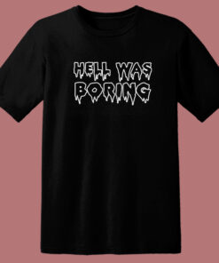 Hell Was Boring T Shirt Style 1