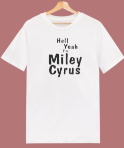 Hell Yeah Im Miley Cyrus T Shirt Style
