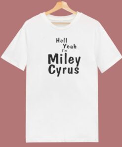 Hell Yeah Im Miley Cyrus T Shirt Style
