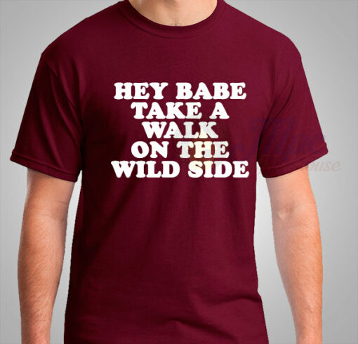 Hey Babe Take A Walk On The Wild Side Maroon T Shirt