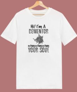 Hi I’m A Dementor Your Soul T Shirt Style