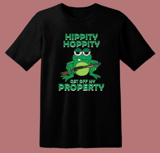 Hippity Hoppity Get Off My Property T Shirt Style