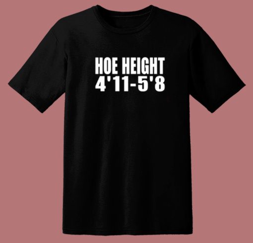 Hoe Height 4’11 5’8 T Shirt Style