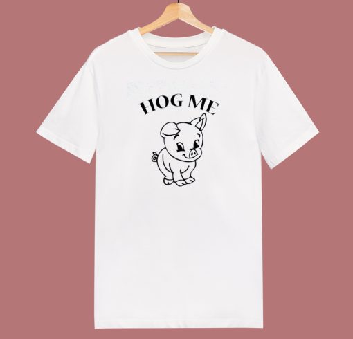 Hog Hug Me Funny T Shirt Style