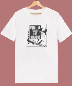 Hold The Plane For Minkus T Shirt Style On Sale