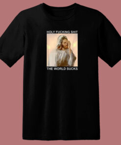 Holy Fucking Shit The World T Shirt Style