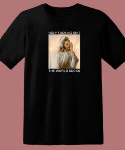 Holy Fucking Shit The World T Shirt Style