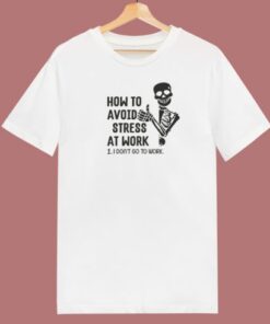 How To Avoid Stress At Work T Shirt Style