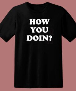 How You Doin T Shirt Style