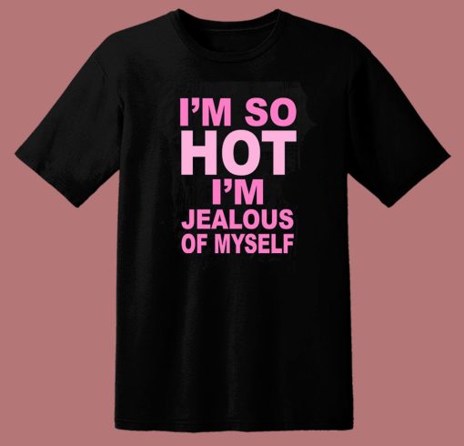 I’m Jealous Of Myself T Shirt Style