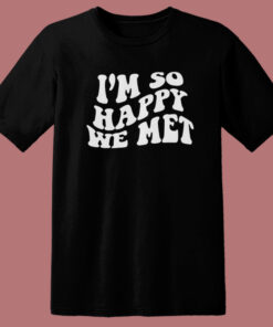 I'm So Happy We Met T Shirt Style 1